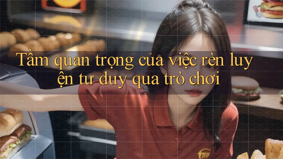 Tầm quan trọng của việc rèn luyện tư duy qua trò chơi