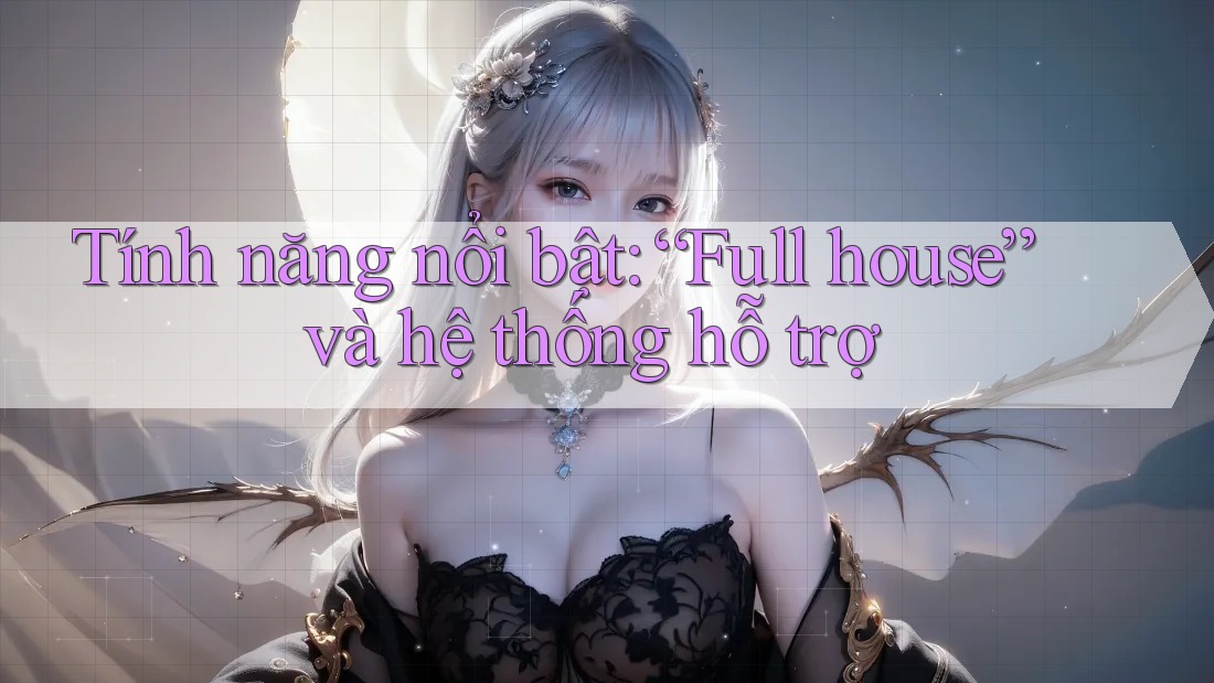 Tính năng nổi bật: “Full house” và hệ thống hỗ trợ