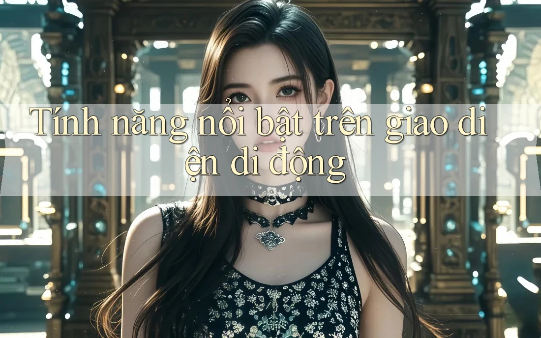 Tính năng nổi bật trên giao diện di động
