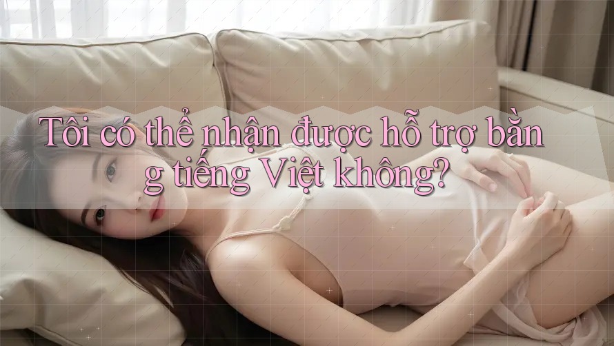 Tôi có thể nhận được hỗ trợ bằng tiếng Việt không?