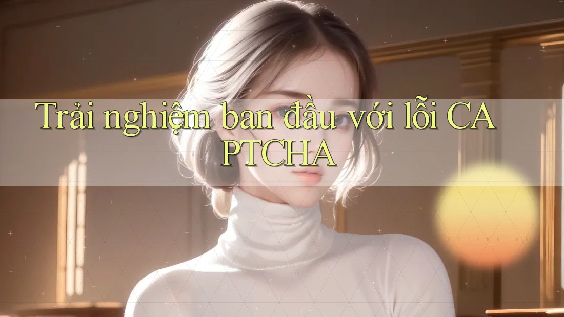 Trải nghiệm ban đầu với lỗi CAPTCHA