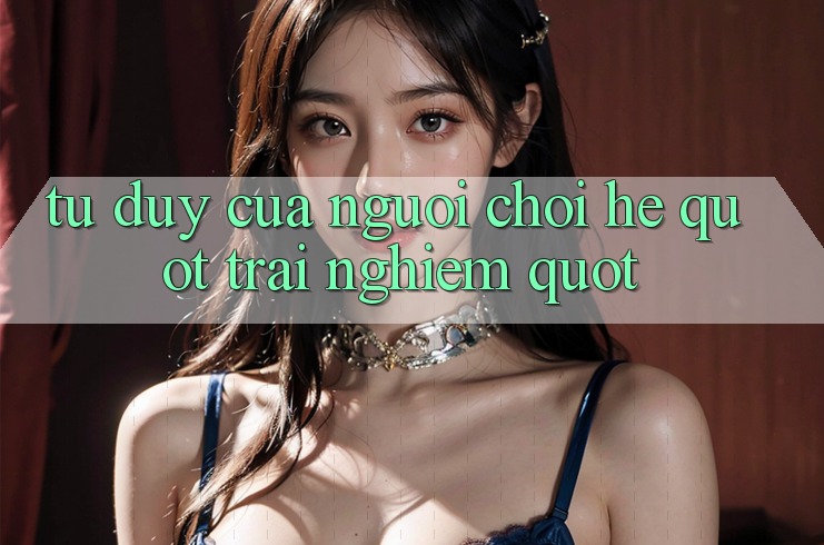 Tư duy của người chơi hệ " trải nghiệm"