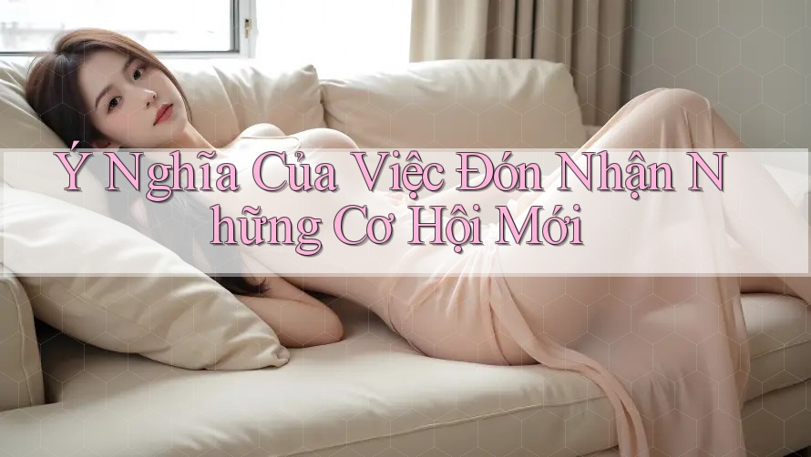 Ý Nghĩa Của Việc Đón Nhận Những Cơ Hội Mới